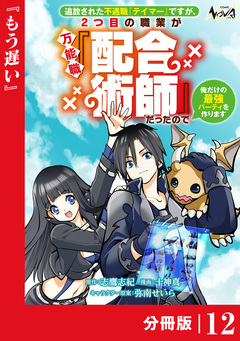 追放された不遇職『テイマー』ですが、2つ目の職業が万能職『配合術師』だったので俺だけの最強パーティを作ります【分冊版】 12巻