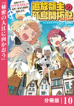 追放領主の孤島開拓記~秘密のギフト【クラフトスキル】で世界一幸せな領地を目指します!~【分冊版】 10巻