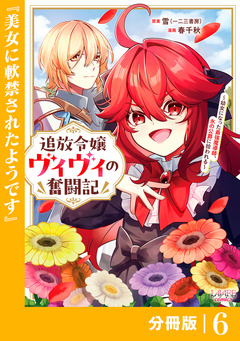 追放令嬢ヴィヴィの奮闘記～幼女になった最強魔導師、氷の公爵に拾われる～【分冊版】 6巻