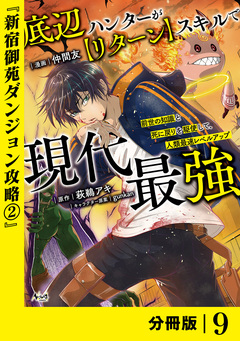 底辺ハンターが【リターン】スキルで現代最強 ~前世の知識と死に戻りを駆使して、人類最速レベルアップ~【分冊版】 9巻