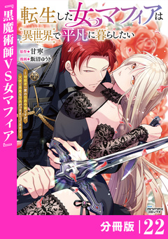 転生した女マフィアは異世界で平凡に暮らしたい～暗殺者一家の伯爵令嬢ですが、天使と悪魔な団長がつきまとってきます～【分冊版】 22巻