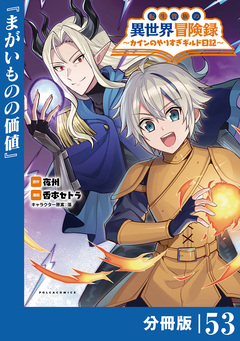 転生貴族の異世界冒険録～カインのやりすぎギルド日記～【分冊版】 53巻