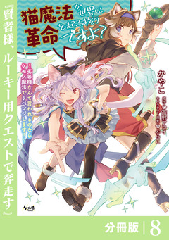 猫魔法が世界に革命を起こすそうですよ?【分冊版】 8巻