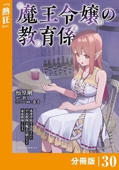 魔王令嬢の教育係～勇者学院を追放された平民教師は魔王の娘たちの家庭教師となる～【分冊版】 30巻