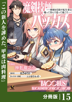 魔剣技師バッカス～神剣を目指す転生者は、喰って呑んで造って過ごす～【分冊版】 15巻