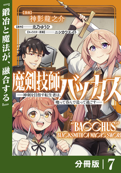 魔剣技師バッカス~神剣を目指す転生者は、喰って呑んで造って過ごす~【分冊版】 7巻