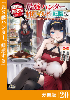 魔物を狩るなと言われた最強ハンター、料理ギルドに転職する～好待遇な上においしいものまで食べれて幸せです～【分冊版】 20巻