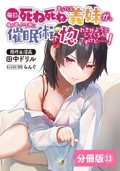 毎日死ね死ね言ってくる義妹が、俺が寝ている隙に催眠術で惚れさせようとしてくるんですけど……!【分冊版】 13巻