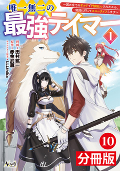 唯一無二の最強テイマー~国の全てのギルドで門前払いされたから、他国に行ってスローライフします~【分冊版】 10巻