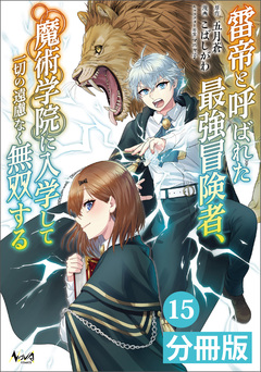 雷帝と呼ばれた最強冒険者、魔術学院に入学して一切の遠慮なく無双する【分冊版】 15巻