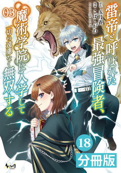 雷帝と呼ばれた最強冒険者、魔術学院に入学して一切の遠慮なく無双する【分冊版】 18巻