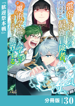 雷帝と呼ばれた最強冒険者、魔術学院に入学して一切の遠慮なく無双する【分冊版】 30巻