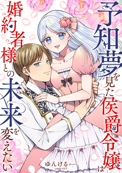 予知夢を見た侯爵令嬢は婚約者様との未来を変えたい 1巻