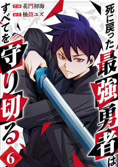 死に戻った最強勇者は、すべてを守り切る 6巻