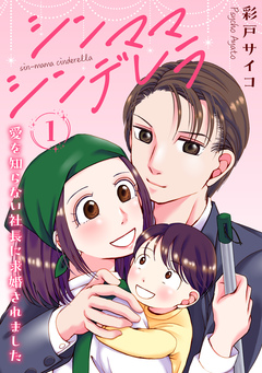 シンママシンデレラ 愛を知らない社長に求婚されました 1巻