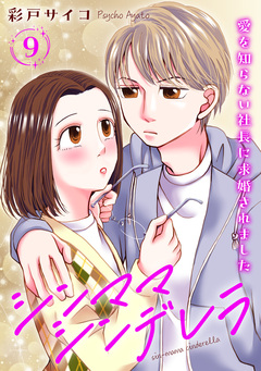 シンママシンデレラ 愛を知らない社長に求婚されました 9巻