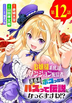 お嬢様系底辺ダンジョン配信者、迷惑系をボコったらバズって伝説になってますわ!?【単話】 12巻