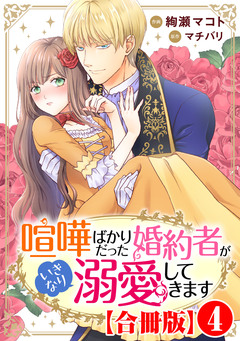 喧嘩ばかりだった婚約者がいきなり溺愛してきます【合冊版】 4巻