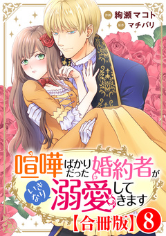 喧嘩ばかりだった婚約者がいきなり溺愛してきます【合冊版】 8巻