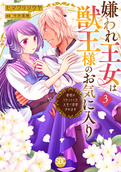 嫌われ王女は獣王様のお気に入り～毒姫がリセットした人生で溺愛されます～【単行本版】 3巻