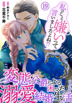 私のこと嫌いって言いましたよね!?変態公爵による困った溺愛結婚生活 19巻