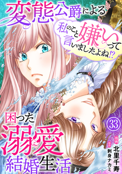私のこと嫌いって言いましたよね!?変態公爵による困った溺愛結婚生活 33巻