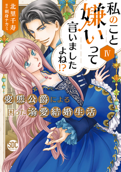 私のこと嫌いって言いましたよね!?変態公爵による困った溺愛結婚生活【単行本版】 4巻