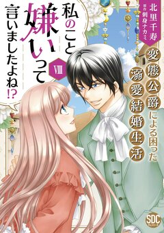 私のこと嫌いって言いましたよね!?変態公爵による困った溺愛結婚生活【単行本版】 8巻