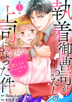 執着御曹司がわたしの上司になった件～恋してもいいですか?～ 1巻
