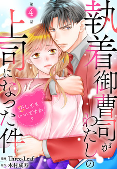 執着御曹司がわたしの上司になった件～恋してもいいですか?～ 4巻