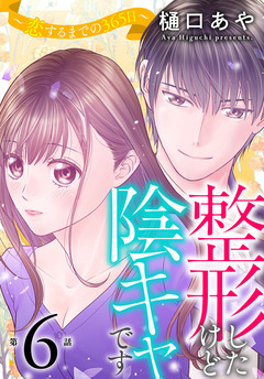 整形したけど陰キャです～恋するまでの365日～ 6巻