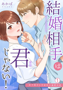 結婚相手は君じゃない!～年下男子と予定外の溺愛同居 1巻