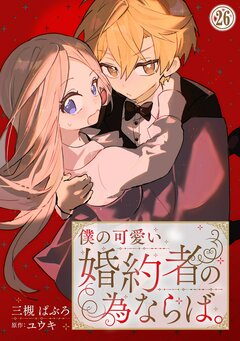 僕の可愛い婚約者の為ならば。 26巻