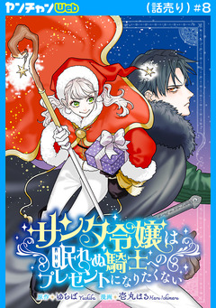 サンタ令嬢は眠れぬ騎士へのプレゼントになりたくない(話売り) 8巻