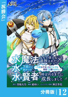 水魔法なんて使えないと追放されたけど、水が万能だと気がつき水の賢者と呼ばれるまでに成長しました～今更水不足と泣きついても簡単には譲れません～【分冊版】 12巻