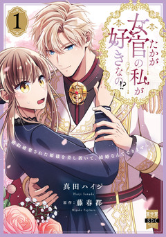 たかが女官の私が好きなの!? 婚約破棄された姫様を差し置いて、結婚なんてできません!【単行本版】 1巻