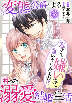 私のこと嫌いって言いましたよね!?変態公爵による困った溺愛結婚生活 48巻