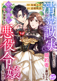 清楚誠実に生きていたら婚約者に裏切られたので、やり直しの世界では悪役令嬢として生きます 27巻