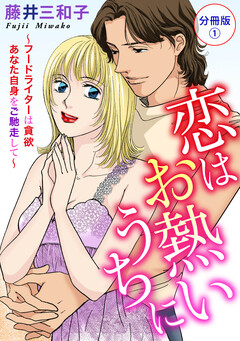 恋はお熱いうちに～フードライターは貪欲 あなた自身をご馳走して～ 分冊版 1巻