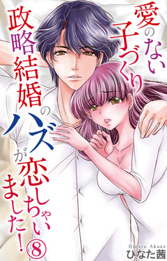 愛のない子づくり政略結婚のハズが恋しちゃいました! 8巻