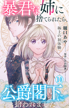 暴君な姉に捨てられたら、公爵閣下に拾われました 10巻