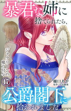 暴君な姉に捨てられたら、公爵閣下に拾われました 17巻