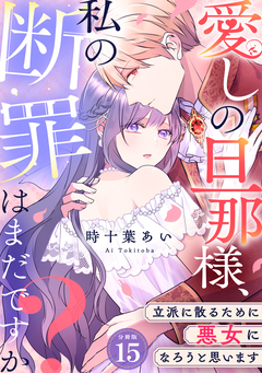 愛しの旦那様、私の断罪はまだですか? ～立派に散るために悪女になろうと思います～ 【分冊版】 15巻