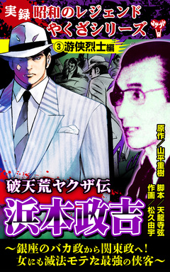 実録  昭和のレジェンドやくざシリーズ 破天荒ヤクザ伝 浜本政吉～銀座のバカ政から関東政へ!女にも滅法モテた最強の侠客～ 3巻