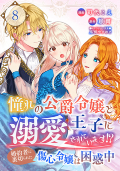 憧れの公爵令嬢と王子に溺愛されています!? 婚約者に裏切られた傷心令嬢は困惑中 8巻