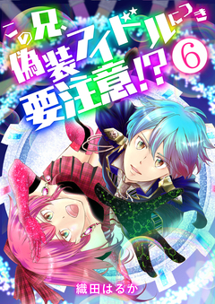 この兄、偽装アイドルにつき要注意!? 6巻