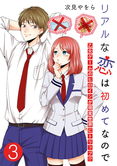 リアルな恋は初めてなので～乙女ゲームのヒロインが現実世界にトリップ!?～ 3巻