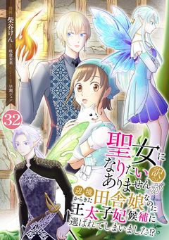 聖女になりたい訳ではありませんが 辺境からきた田舎娘なのに王太子妃候補に選ばれてしまいました!? 32巻