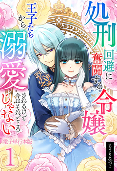 処刑回避に奮闘する令嬢 王子たちから溺愛されるけど今はそれどころじゃない【電子単行本版】 1巻