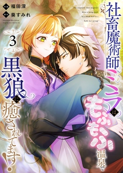 社畜魔術師ミラは、もふもふ温泉で黒狼に癒されてます! 3巻